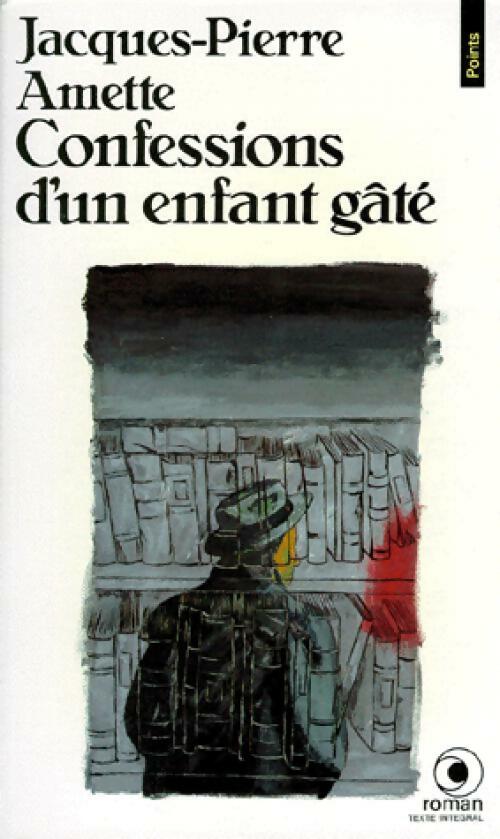 Confessions d'un enfant gâté - Jacques-Pierre Amette - Livre