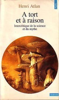 A tort et à raison. Intercritique de la science et du mythe - Henri Atlan - Livre
