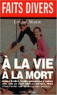 A la vie à la mort - Louise Marie - Livre