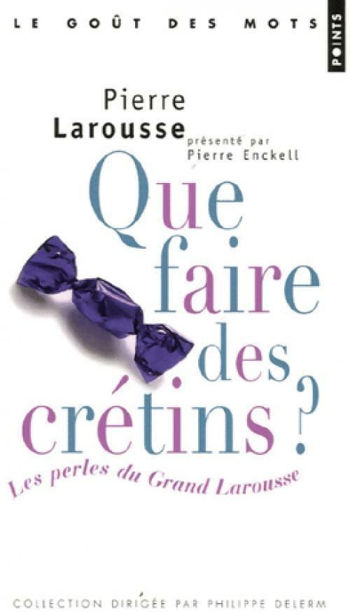 Que faire des crétins ? Les perles du Grand Larousse - Pierre Enckell, Pierre Larousse - Livre