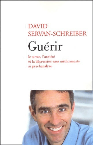 Guérir le stress, l'anxiété, la dépression sans médicament ni psychanalyse - David Servan-Schreiber - Livre