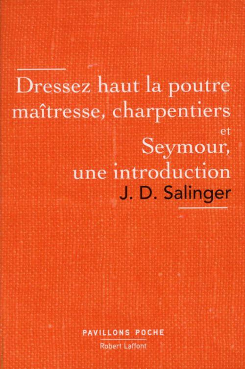 Dressez haut la poutre maîtresse, charpentiers / Seymour, une introduction - Jérôme-David Salinger - Livre