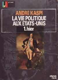 La vie politique aux Etats-Unis Tome I : Hier - André Kaspi - Livre