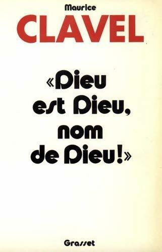 Dieu est Dieu, nom de Dieu ! - Maurice Clavel - Livre