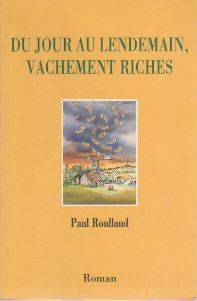 Du jour au lendemain, vachement riches - Paul Roullaud - Livre