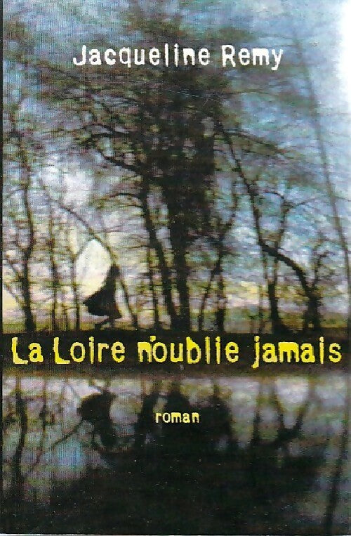 La Loire n'oublie jamais - Jacqueline Rémy - Livre