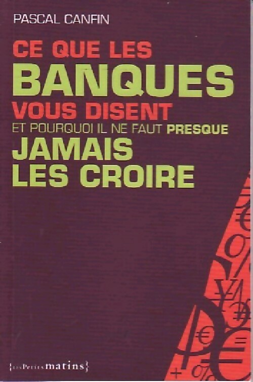 Ce que les banques vous disent et pourquoi il ne faut presque jamais les croire - Pascal Canfin - Livre