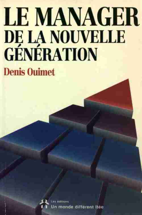 Le manager de nouvelle génération - Denis Ouimet - Livre