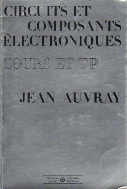 Circuits et composants électroniques. Cours et TP - Jean Auvray - Livre