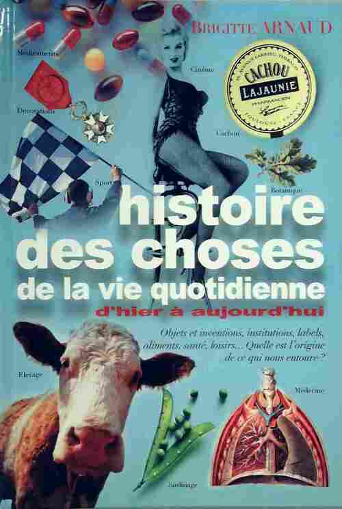 Histoire des choses de la vie quotidienne. D'hier à aujourd'hui - Brigitte Arnaud - Livre