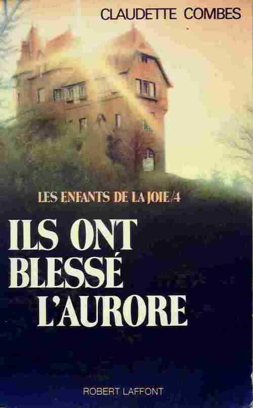 Les enfants de la Joie Tome IV : Ils ont blessé l'aurore - Claudette Combes - Livre