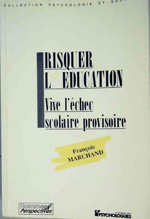 Risquer l'éducation. Vive l'échec scolaire provisoire - François Marchand - Livre