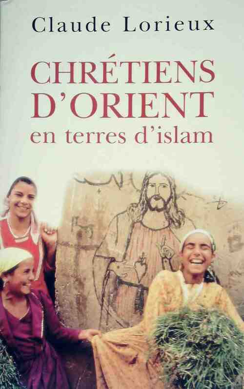 Chrétiens d'Orient en terres d'islam - Claude Lorieux - Livre
