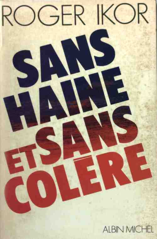 Sans haine et sans colère - Roger Ikor - Livre