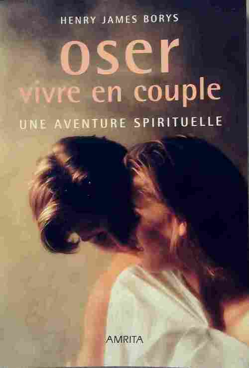 Oser vivre en couple. Une aventure spirituelle - Henry James Borys - Livre