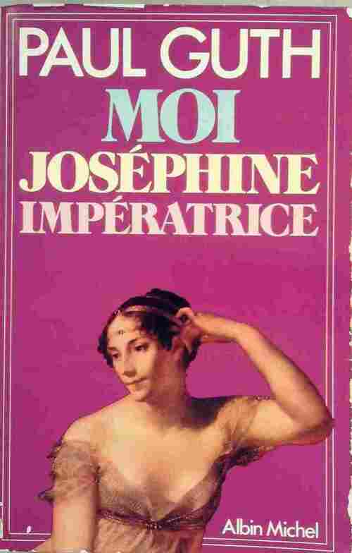 Moi, Joséphine, impératrice - Paul Guth - Livre