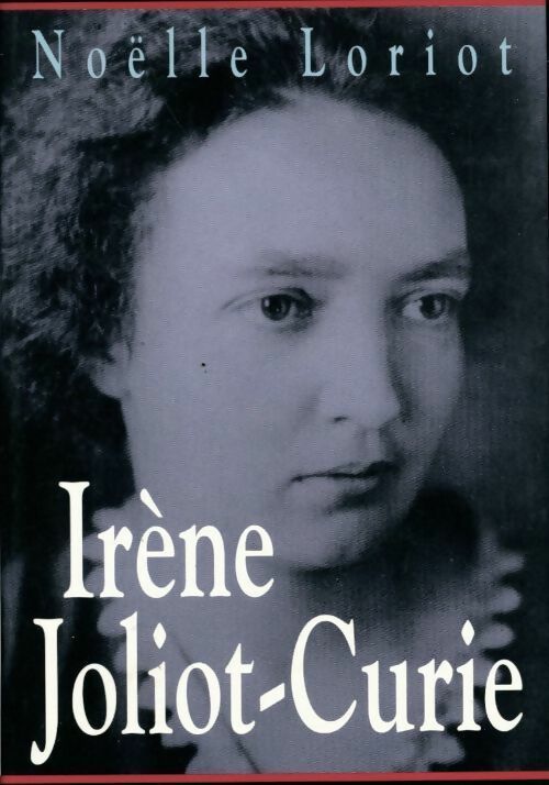 Irène Joliot-Curie - Noëlle Loriot - Livre
