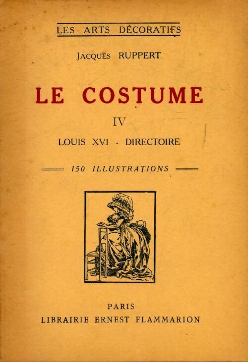 Le costume Tome IV : Louis XVI - Directoire - Jacques Ruppert - Livre