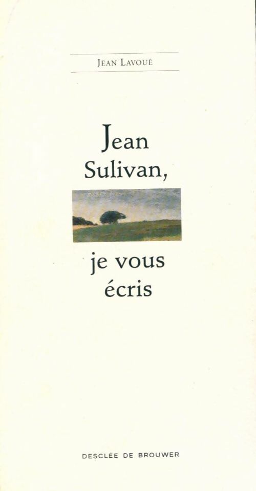 Jean Sulivan, je vous écris - Jean Lavoué - Livre