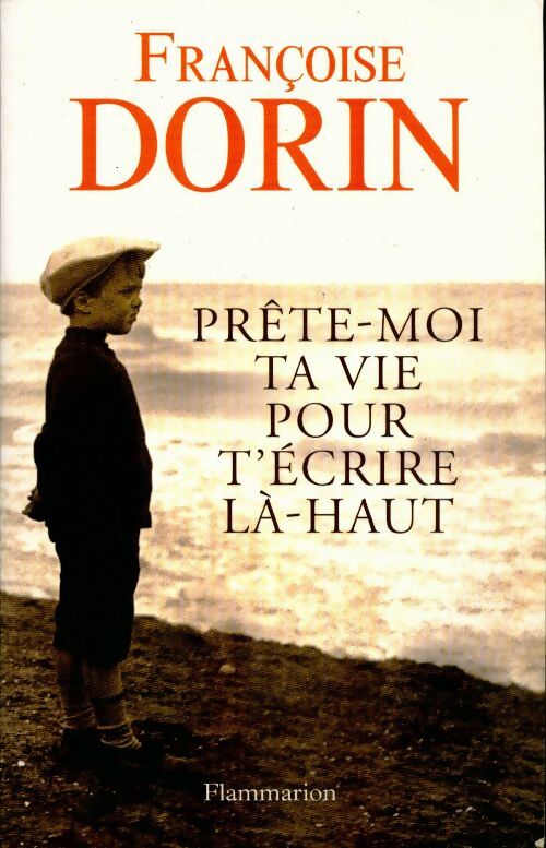Prête-moi ta vie pour t'écrire là-haut - Françoise Dorin - Livre
