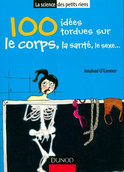 100 idées tordues sur le corps, la santé, le sexe... - Anahad O'connor - Livre