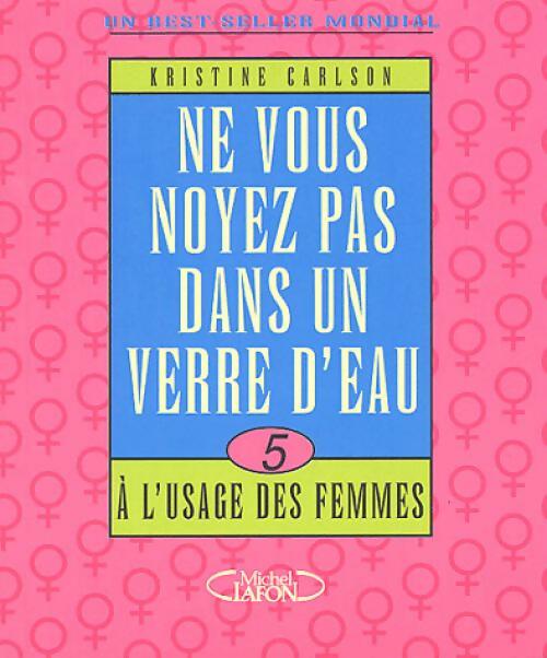 Ne vous noyez pas dans un verre d'eau... A l'usage des femmes - Kristine Carlson - Livre