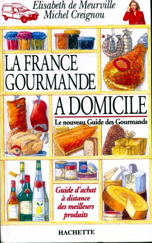 La France gourmande à domicile. Le nouveau guide des gourmands - Elisabeth De Meurville, Michel Creignou - Livre