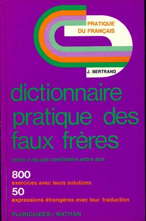 Dictionnaire pratique des faux frères. Mots a ne pas confondre entre eux - Jean Bertrand - Livre