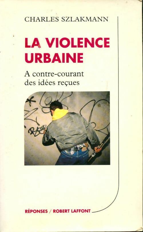 La violence urbaine. A contre-courant des idées reçues - Charles Szlakmann - Livre
