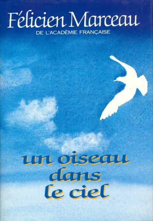 Un oiseau dans le ciel - Félicien Marceau - Livre