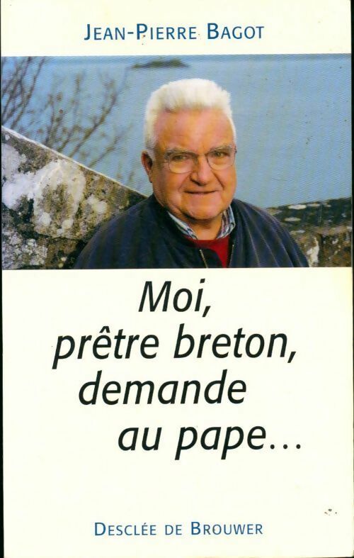 Moi, prêtre breton, demande au pape - Jean-Pierre Bagot - Livre