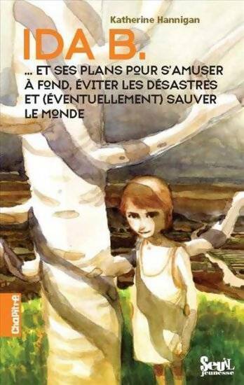 Ida B. ... Et ses plans pour s'amuser à fond éviter les désastres et (éventuellement) sauver le monde - Katherine Hannigan - Livre