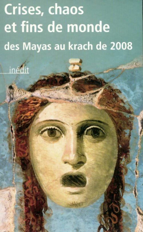 Crises, chaos et fins de monde. Des Mayas au krach de 2008 - Collectif - Livre