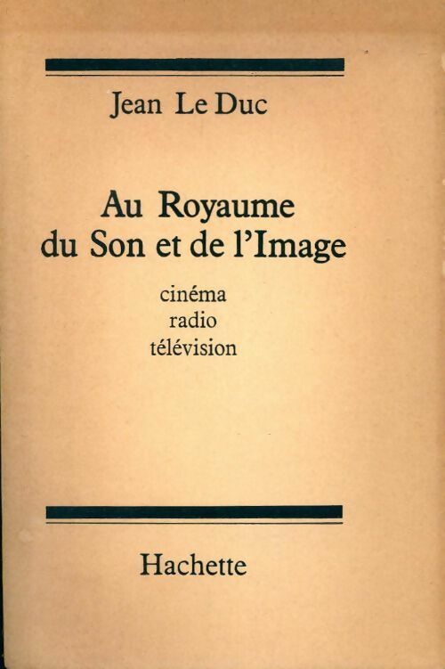 Au royaume du son et de l'image. Cinéma, radio, télévision - Jean Le Duc - Livre