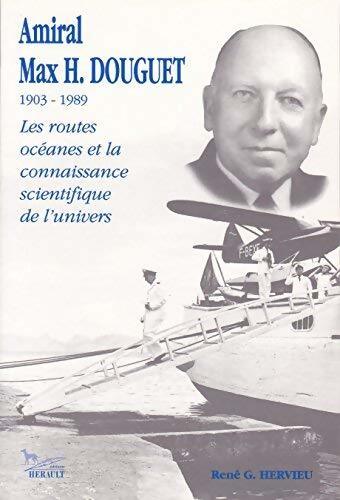 Amiral Max H. Douguet 1903-1989. Les routes océanes et la connaissance scientifique de l'univers - René G. Hervieu - Livre