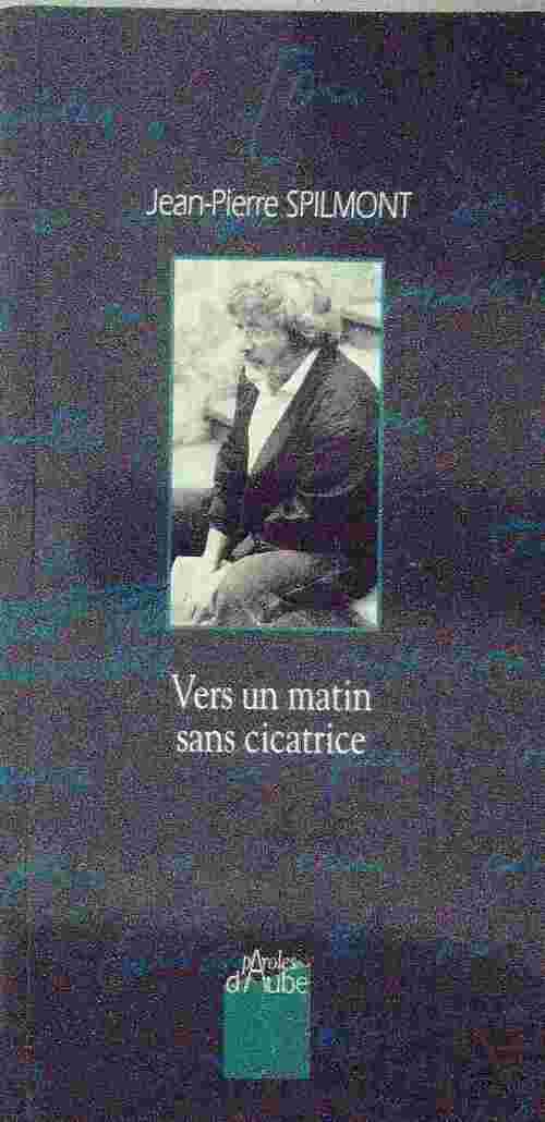 Vers un matin sans cicatrice - Jean-Pierre Spilmont - Livre