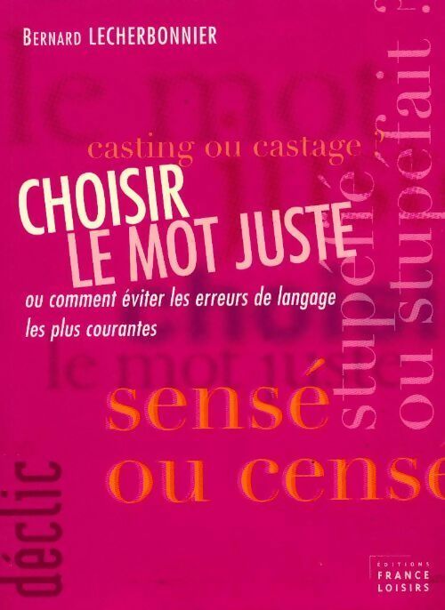 Choisir le mot juste ou comment éviter les erreurs de langage les plus courantes (déclic) - Bernard Lecherbonnier - Livre