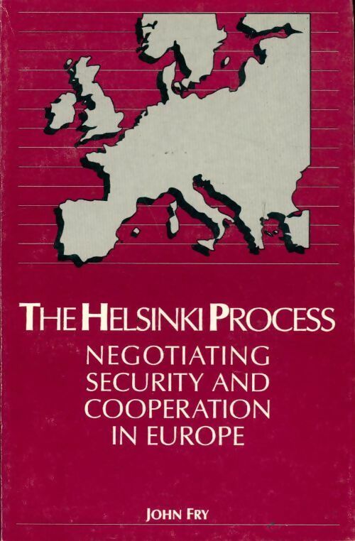 The Helsinki process. Negotiating security and cooperation in Europe - John Fry - Livre