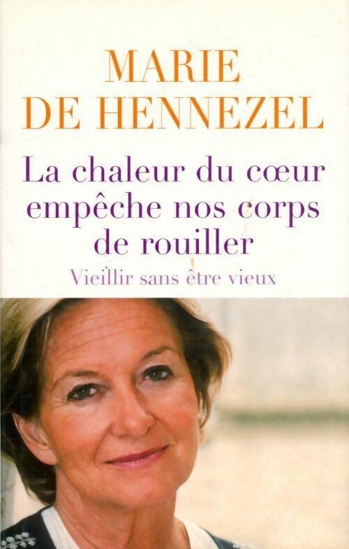 La chaleur du coeur empêche nos corps de rouiller - Marie De Hennezel - Livre