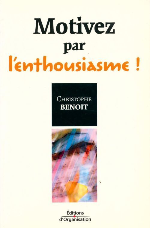 Motivez par l'enthousiasme ! - Christophe Benoit - Livre