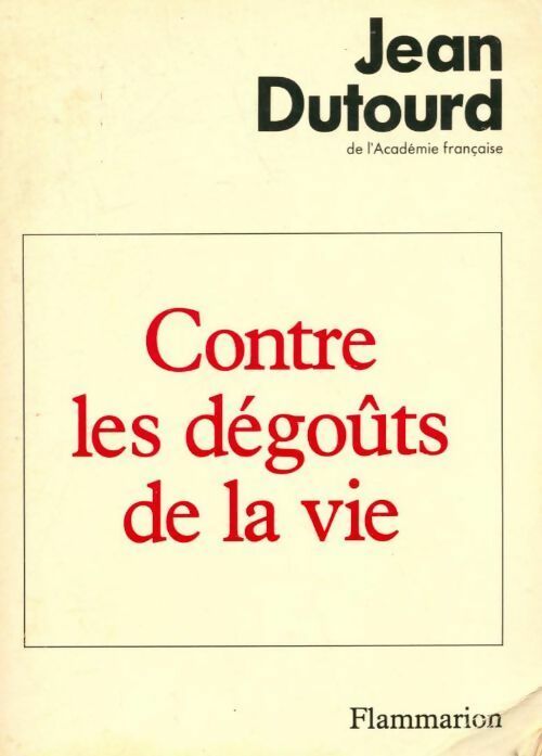 Contre les dégoûts de la vie - Jean Dutourd - Livre
