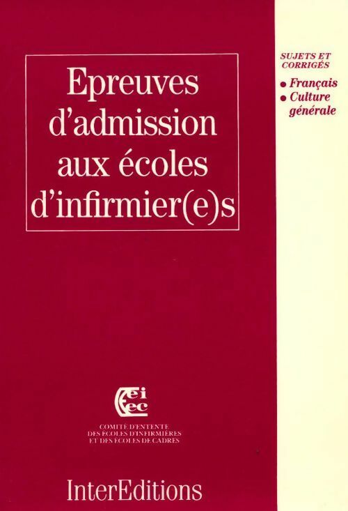 Epreuves d'admission aux écoles d'infirmier(e)s. Sujets et corrigés français et culture générale - Comité D'Entente Des Écoles D'Infirmières (... ) - Livre