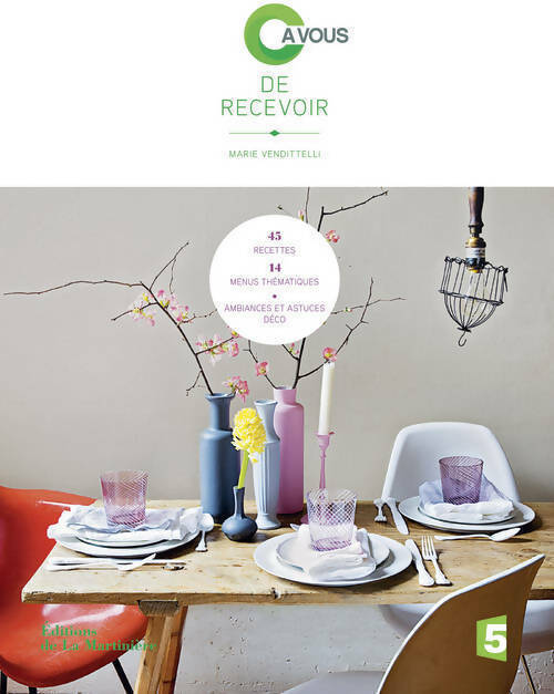 C' à vous de recevoir. 45 recettes, 14 menus, thématiques ambiances et astuces déco - Marie Vendittelli - Livre