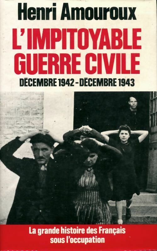 La grande histoire des français sous l'occupation Tome VI : L'impitoyable guerre civile - Henri Amouroux - Livre