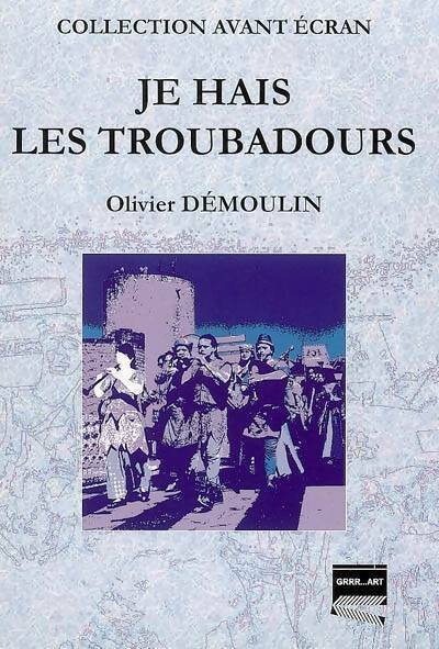 Je hais les troubadours - Démoulin Olivier - Livre
