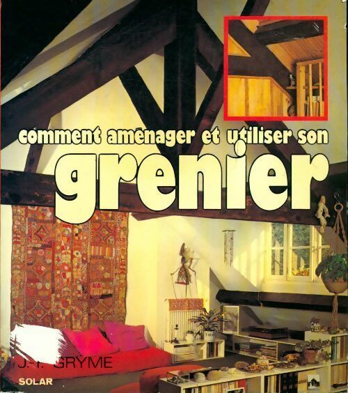 Comment aménager et utiliser votre grenier - Jean-François Gryme - Livre