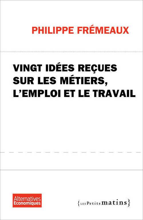 Vingt idées reçues sur les métiers, l'emploi et le travail - Philippe Frémeaux - Livre