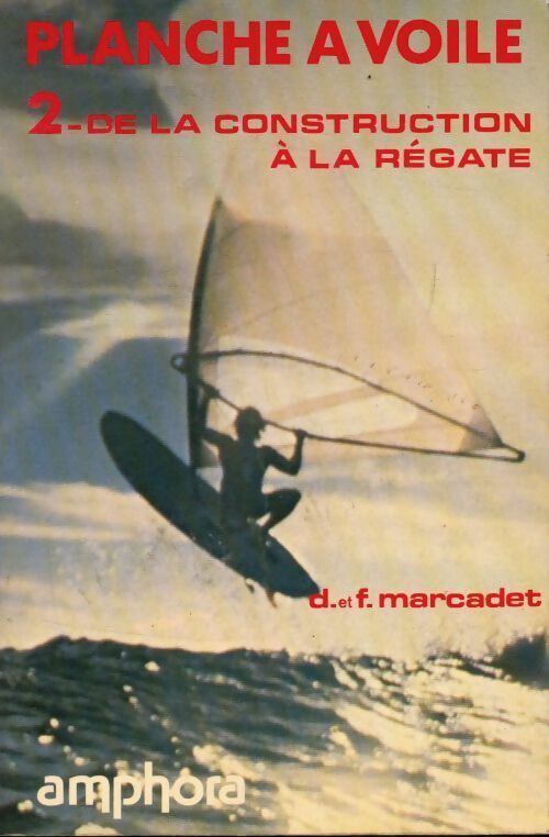 Planche à voile Tome II : De la construction à la régate - D. Marcadet - Livre