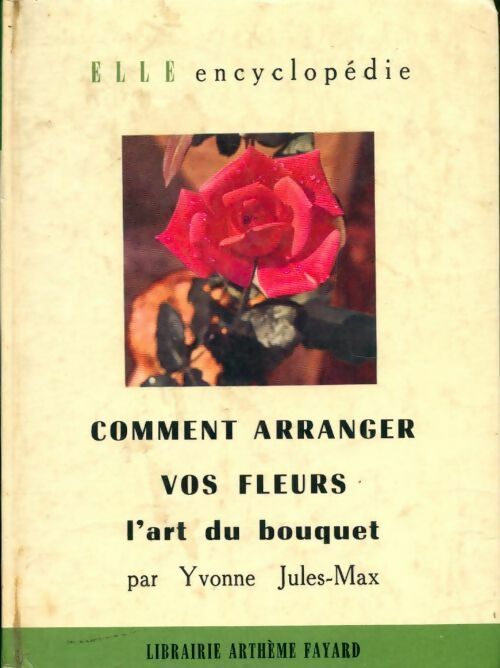 Comment arranger vos fleurs l'art du bouquet - Jules-Max Yvonne - Livre