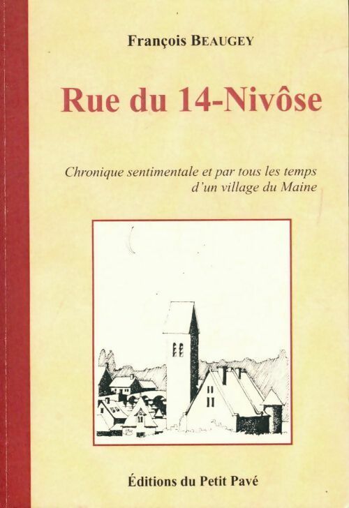 Rue du 14 nivôse. Chronique sentimentale et par tous les temps d'un village du Maine - François Beaugey - Livre